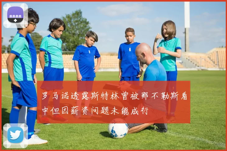 罗马诺透露斯特林曾被那不勒斯看中但因薪资问题未能成行